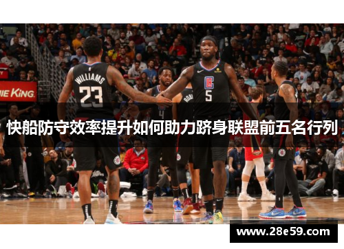 快船防守效率提升如何助力跻身联盟前五名行列