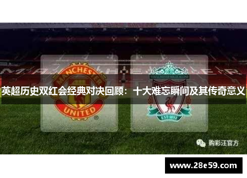 英超历史双红会经典对决回顾：十大难忘瞬间及其传奇意义