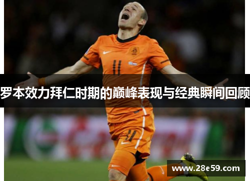 罗本效力拜仁时期的巅峰表现与经典瞬间回顾